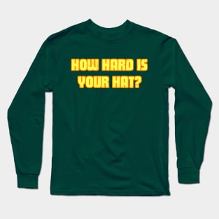 How Hard Is Your Hat? Long Sleeve T-Shirt